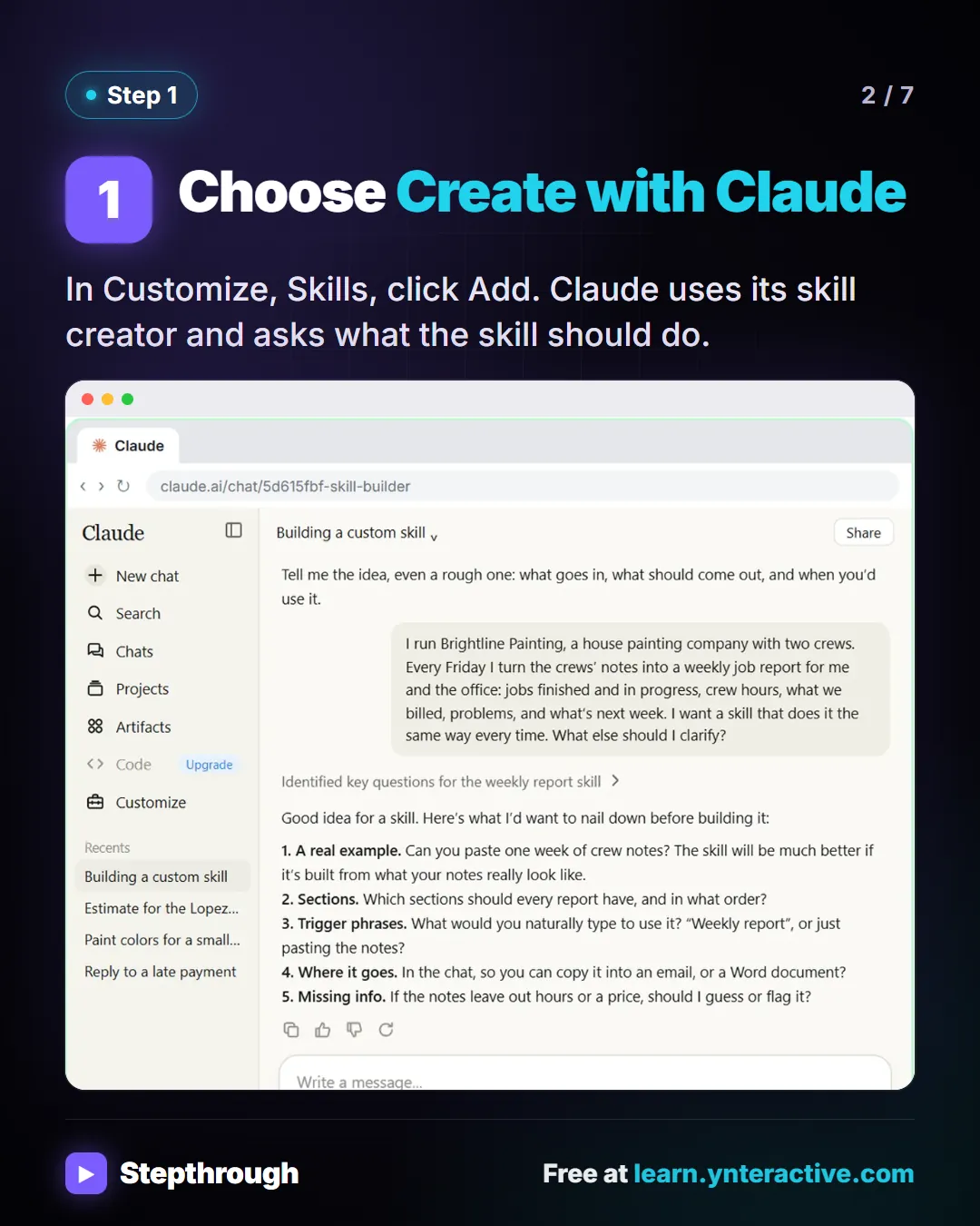 Step 1. Choose Create with Claude. In Customize, Skills, click Add. Claude uses its skill creator and asks what the skill should do. Screenshot: Claude skill creator asking questions about the weekly report.