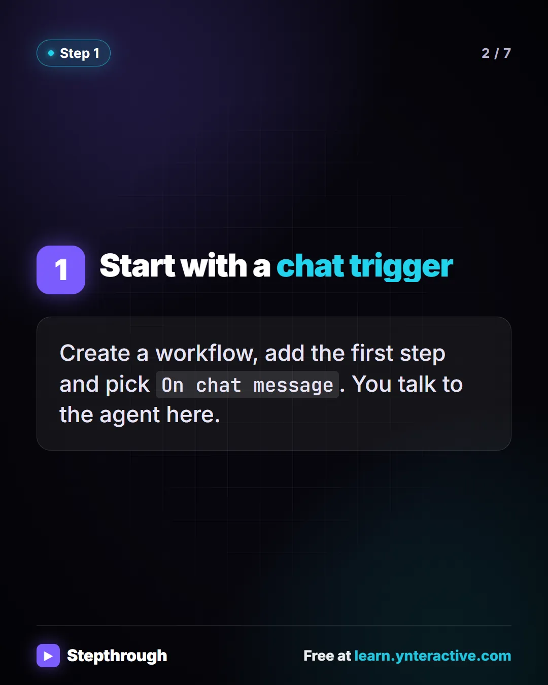 Step 1. Start with a chat trigger. Create a workflow, add the first step and pick On chat message. You talk to the agent here.