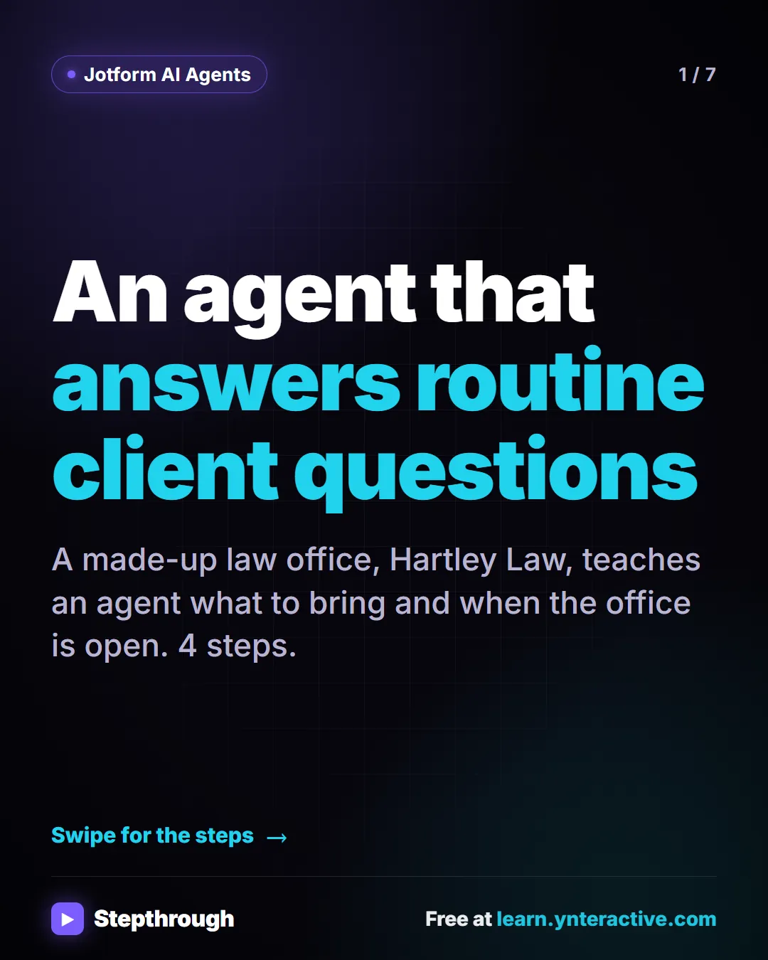 Jotform AI Agents. An agent that answers routine client questions. A made-up law office, Hartley Law, teaches an agent what to bring and when the office is open. 4 steps.