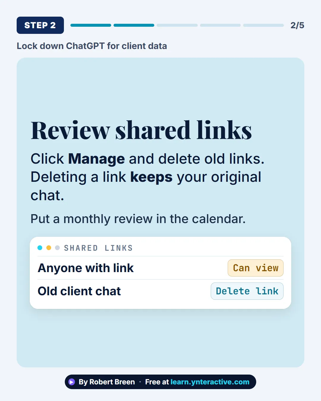 Lock down ChatGPT for client data. Step 2: Review shared links. Click Manage and delete old links. Deleting a link keeps your original chat. Put a monthly review in the calendar. By Robert Breen. Stepthrough, free at learn.ynteractive.com.