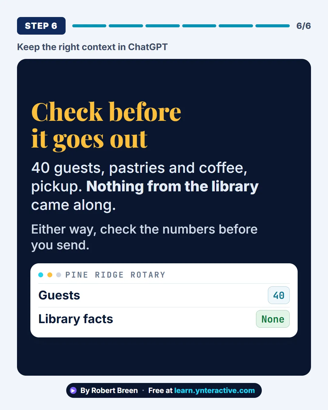 Keep the right context in ChatGPT. Step 6: Check before it goes out. 40 guests, pastries and coffee, pickup. Nothing from the library came along. Either way, check the numbers before you send. By Robert Breen. Stepthrough, free at learn.ynteractive.com.