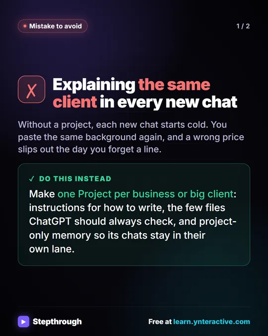 Mistake to avoid. Explaining the same client in every new chat. Without a project, each new chat starts cold. You paste the same background again, and a wrong price slips out the day you forget a line. Instead: make one Project per business or big client, with instructions for how to write, the few files ChatGPT should always check, and project-only memory so its chats stay in their own lane.