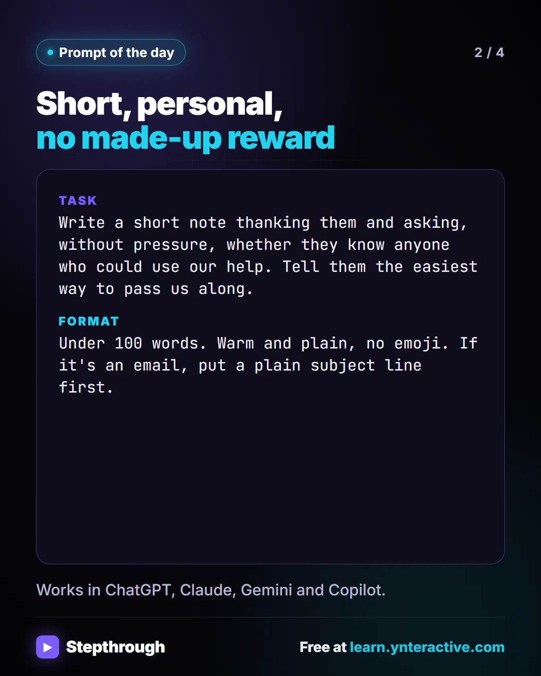 Prompt of the day. Short, personal, no made-up reward. Task: Write a short note thanking them and asking, without pressure, whether they know anyone who could use our help. Tell them the easiest way to pass us along. Format: Under 100 words. Warm and plain, no emoji. If it's an email, put a plain subject line first. Works in ChatGPT, Claude, Gemini and Copilot.