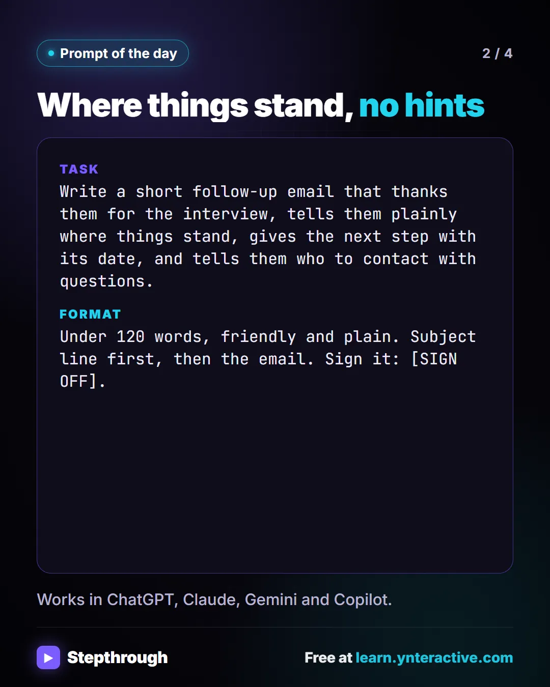 Prompt of the day. Where things stand, no hints. Task: Write a short follow-up email that thanks them for the interview, tells them plainly where things stand, gives the next step with its date, and tells them who to contact with questions. Format: Under 120 words, friendly and plain. Subject line first, then the email. Sign it: [SIGN OFF]. Works in ChatGPT, Claude, Gemini and Copilot.