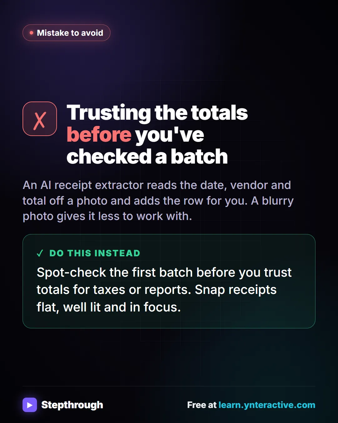 Mistake: Trusting the totals before you've checked a batch. Instead: Spot-check the first batch before you trust totals for taxes or reports. Snap receipts flat, well lit and in focus. Stepthrough, free at learn.ynteractive.com.