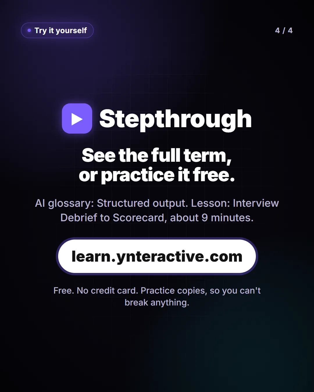 See the full term, or practice it free. AI glossary: Structured output. Lesson: Interview Debrief to Scorecard, about 9 minutes. Free at learn.ynteractive.com.